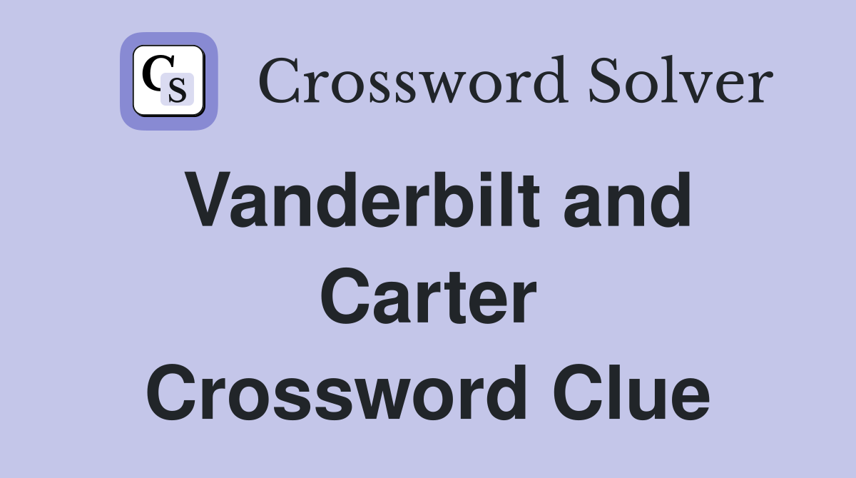 Vanderbilt and Carter Crossword Clue