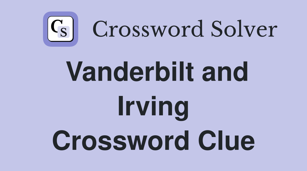 Vanderbilt and Irving Crossword Clue