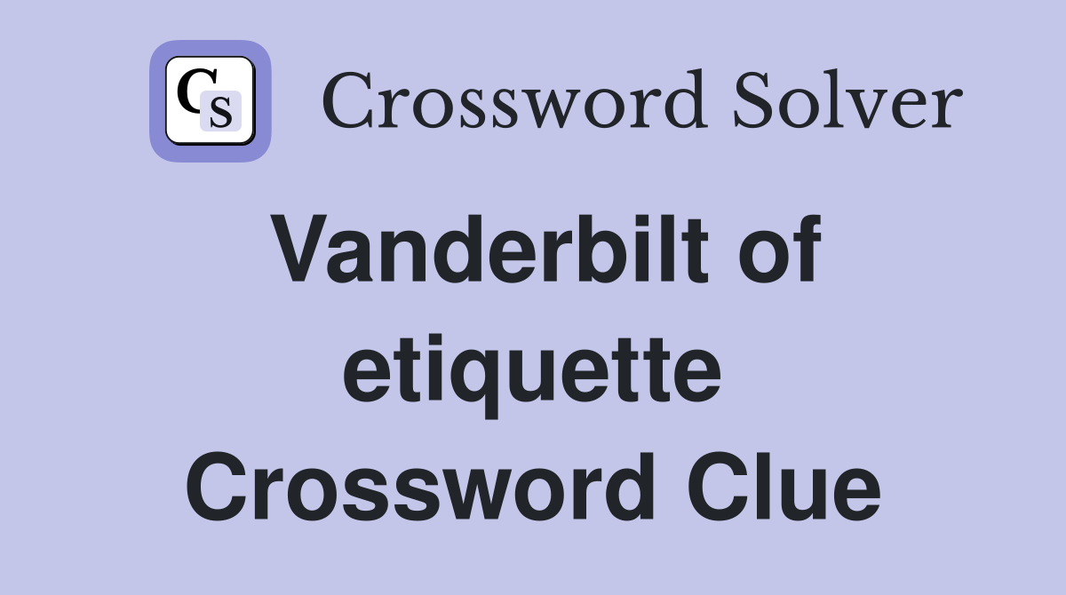 Vanderbilt of etiquette Crossword Clue