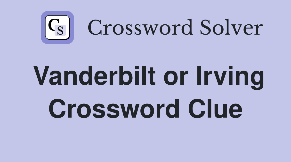 Vanderbilt or Irving Crossword Clue