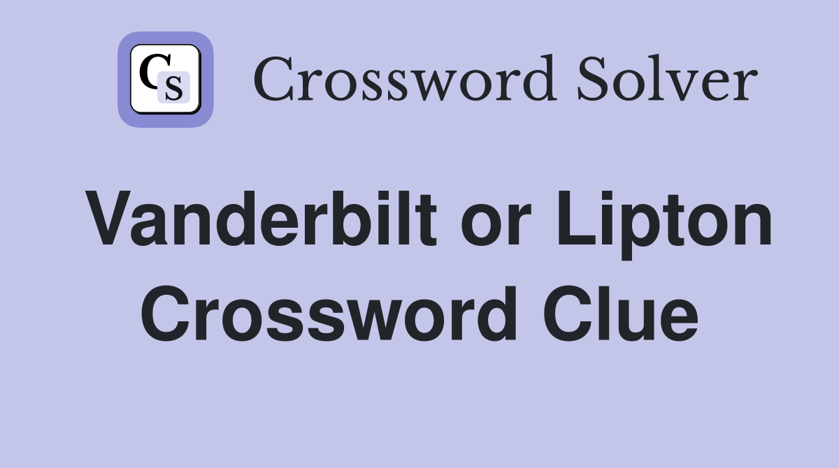 Vanderbilt or Lipton Crossword Clue