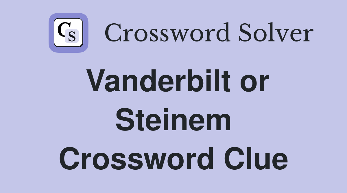 Vanderbilt or Steinem Crossword Clue