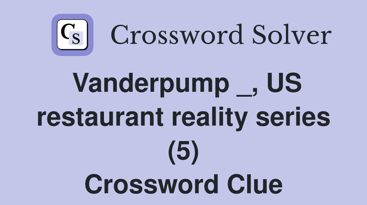 Vanderpump _, US restaurant reality series (5) Crossword Clue