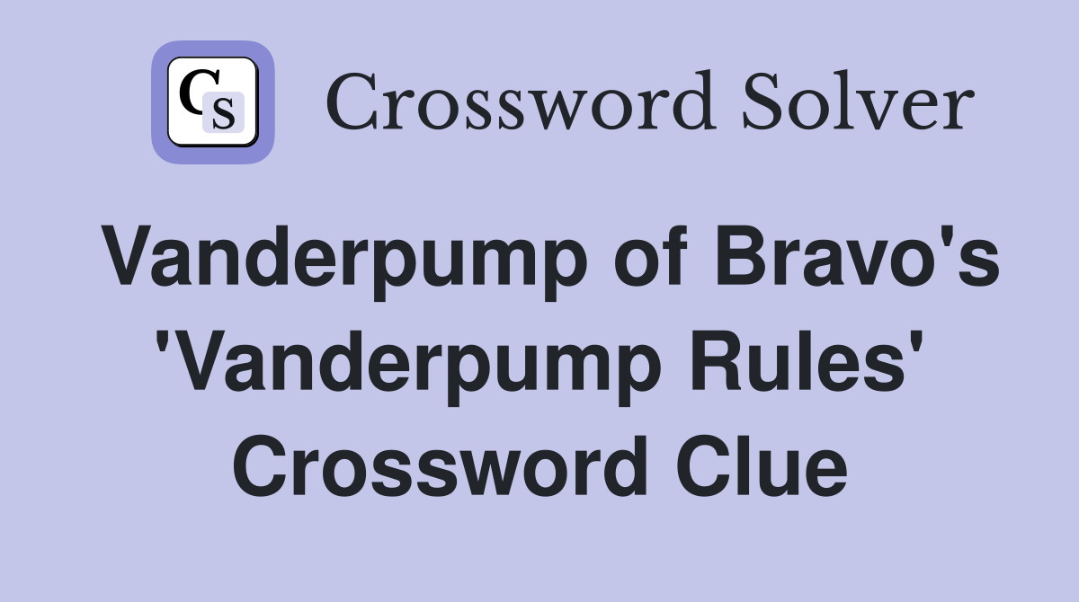 Vanderpump of Bravo's 'Vanderpump Rules' Crossword Clue