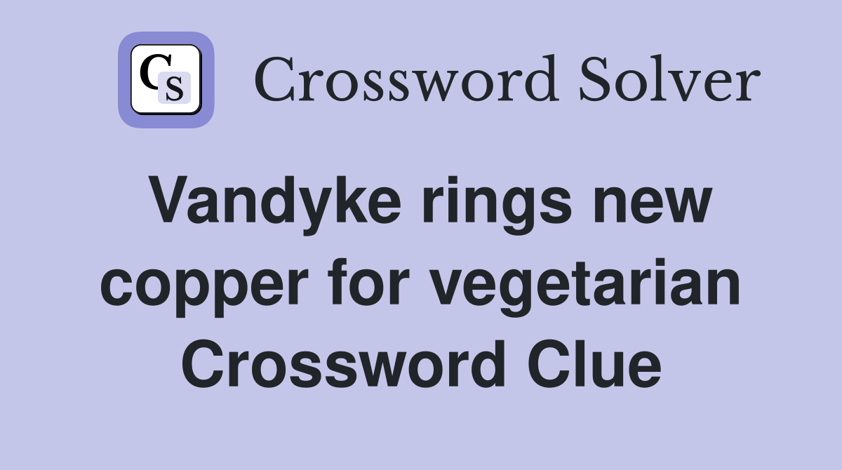 Vandyke rings new copper for vegetarian Crossword Clue