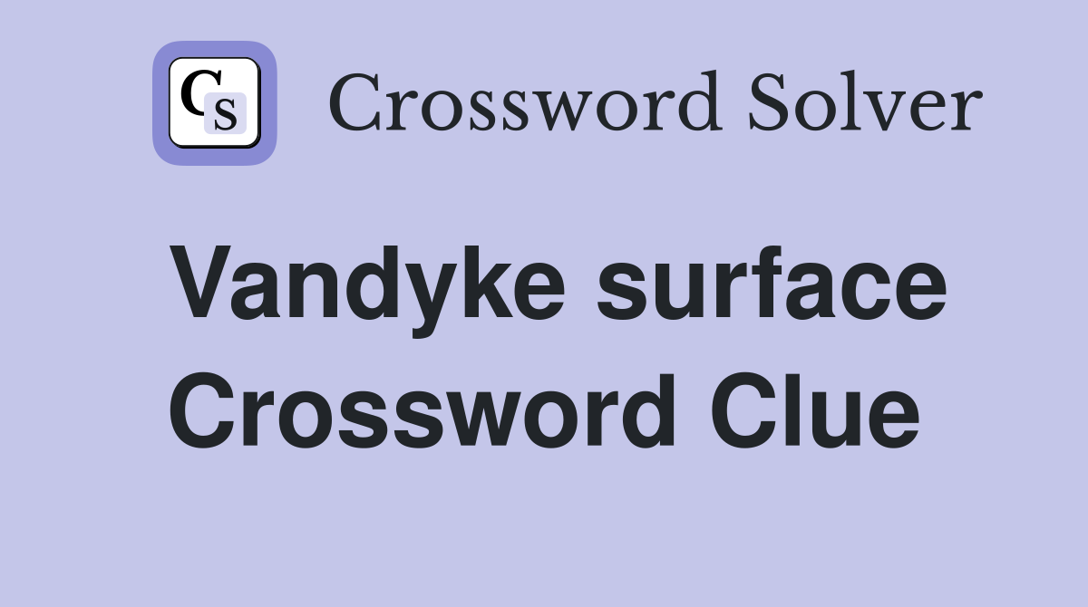 Vandyke surface Crossword Clue