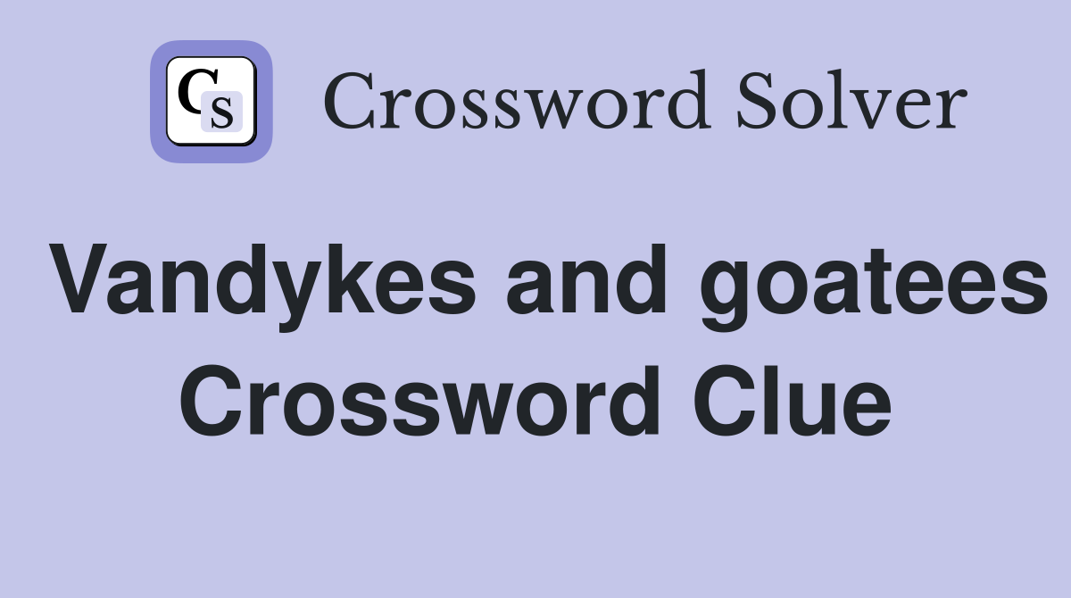 Vandykes and goatees Crossword Clue