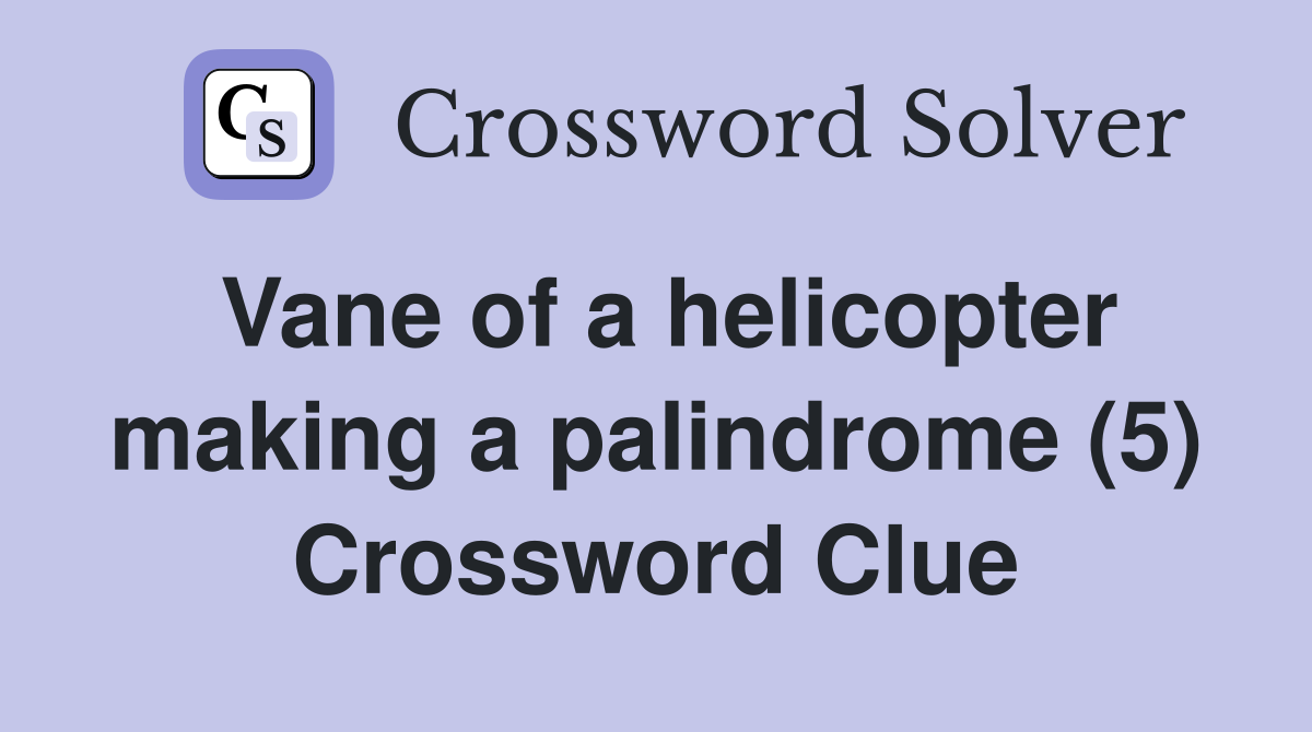 Vane of a helicopter making a palindrome (5) Crossword Clue