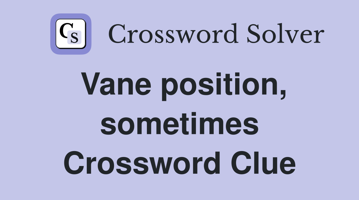 Vane position, sometimes Crossword Clue