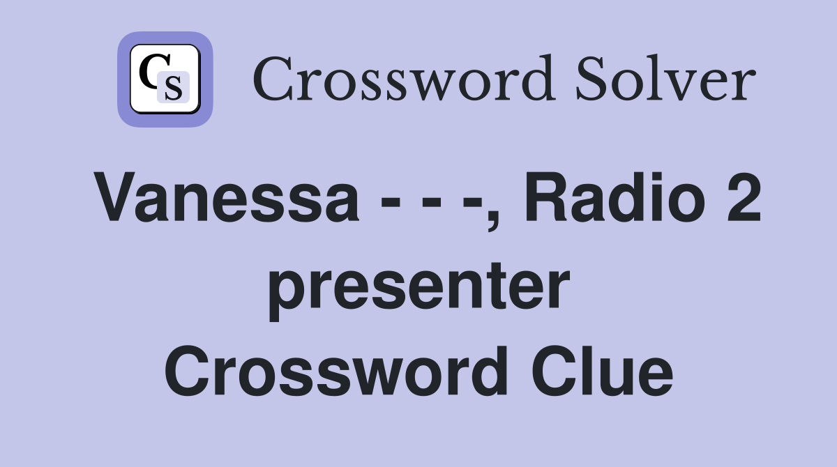 Vanessa - - -, Radio 2 presenter Crossword Clue