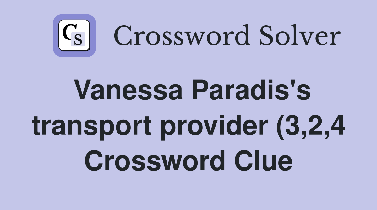 Vanessa Paradis #39 s transport provider (3 2 4) Crossword Clue Answers Vanessa Paradis #39 s transport provider (3 2 4) Crossword Clue Answers