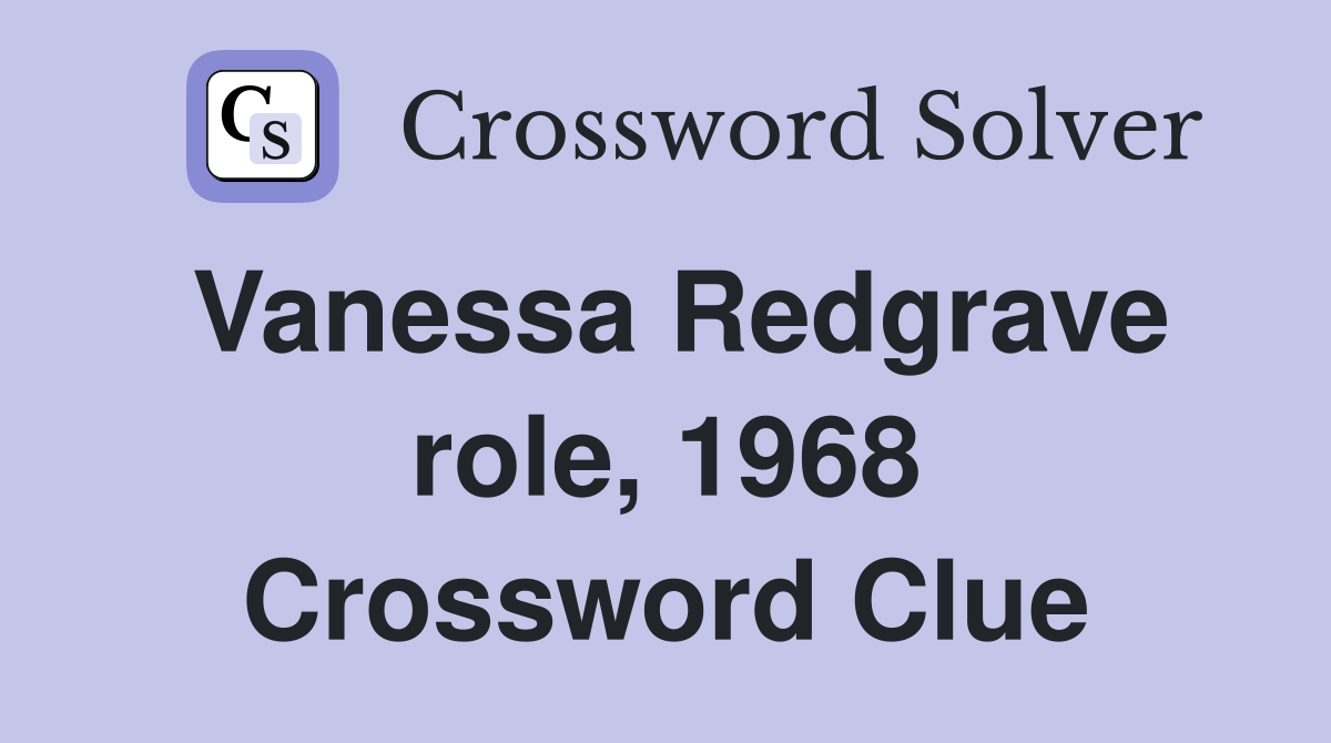 Vanessa Redgrave role, 1968 Crossword Clue