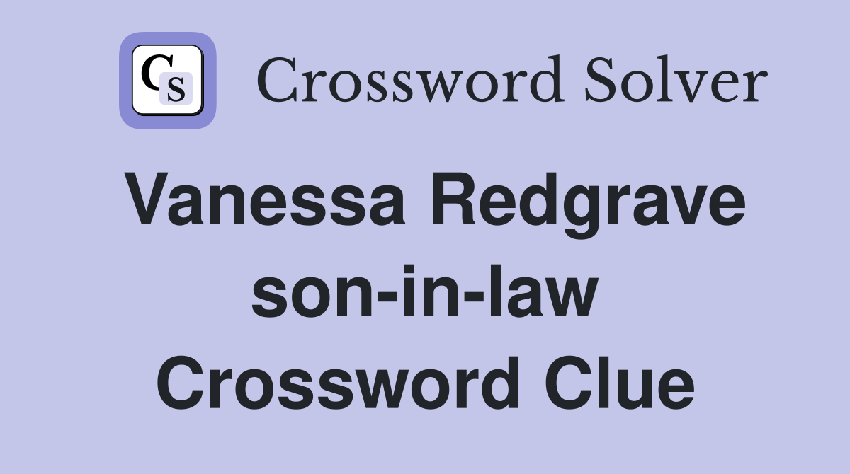 Vanessa Redgrave son-in-law Crossword Clue
