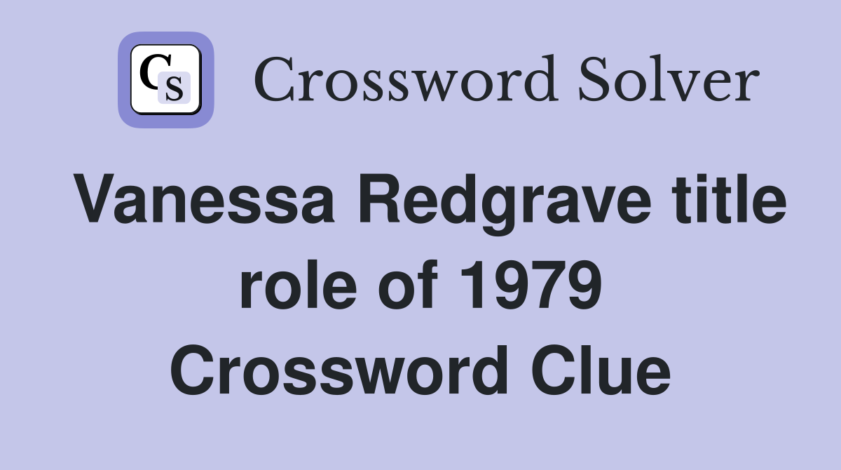 Vanessa Redgrave title role of 1979 Crossword Clue