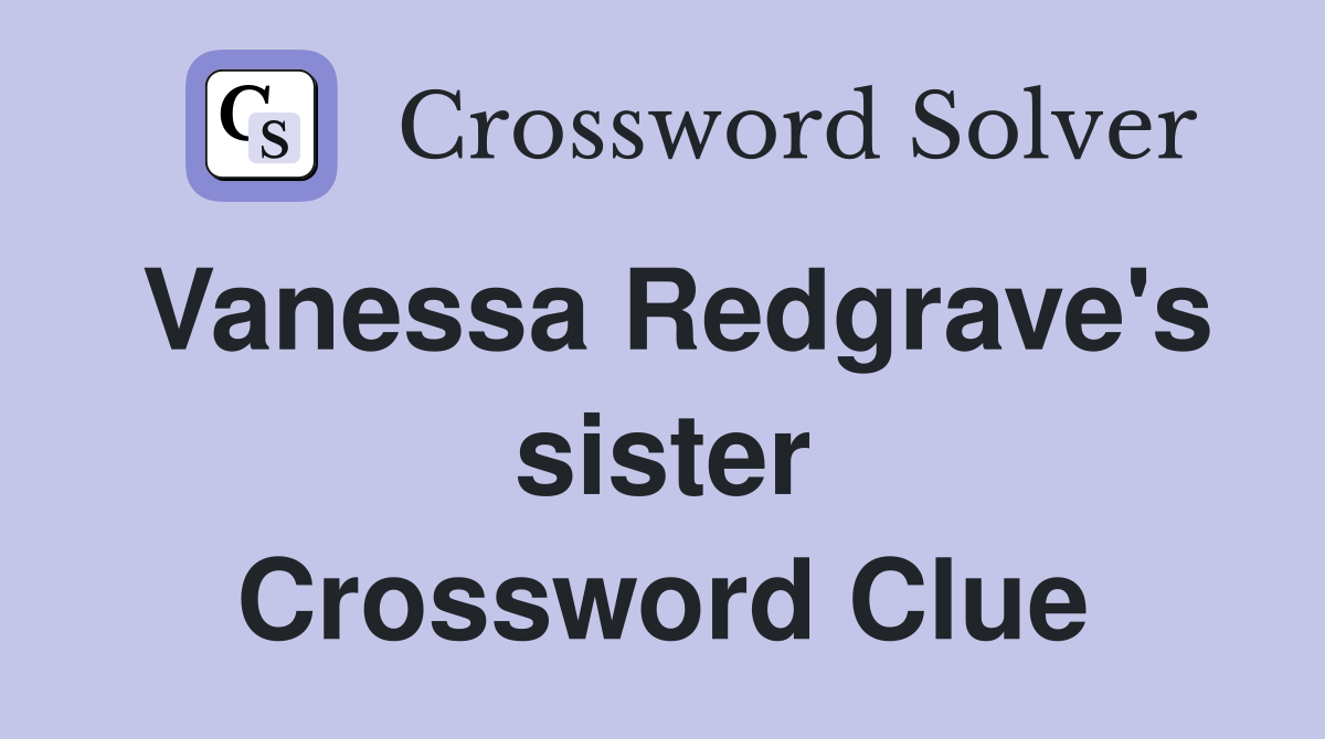 Vanessa Redgrave's sister Crossword Clue