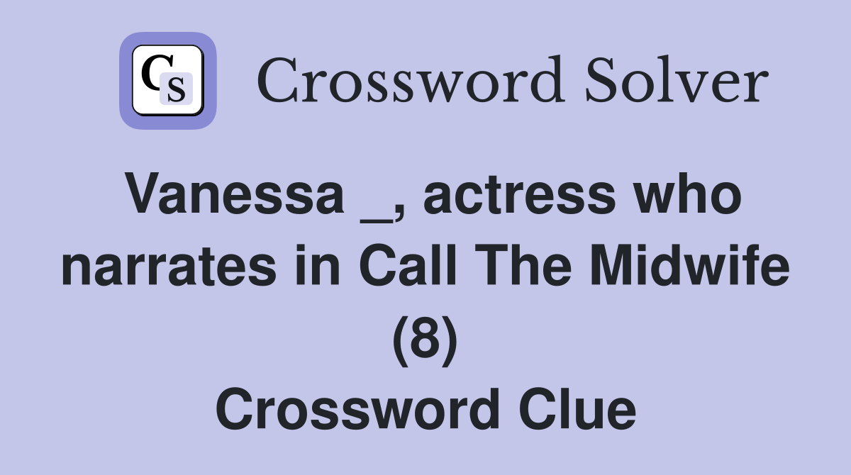 Vanessa _, actress who narrates in Call The Midwife (8) Crossword Clue