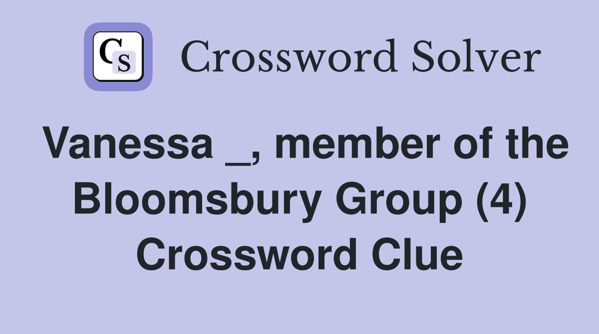Vanessa _, member of the Bloomsbury Group (4) Crossword Clue