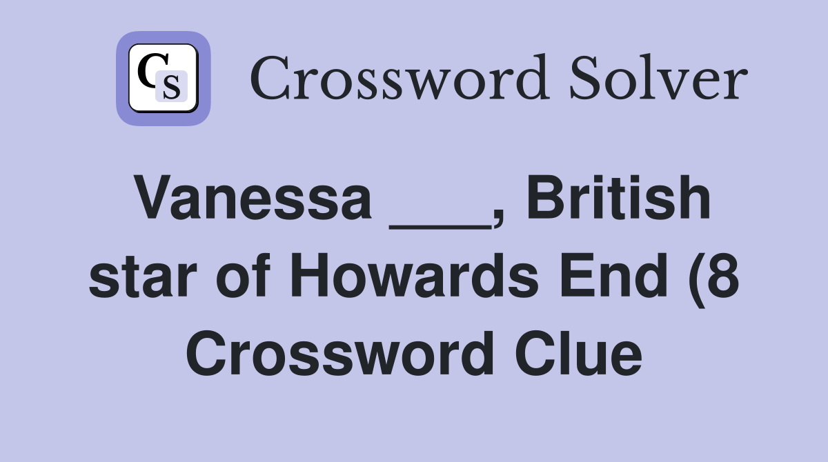 Vanessa British star of Howards End (8) Crossword Clue Answers Vanessa British star of Howards End (8) Crossword Clue Answers