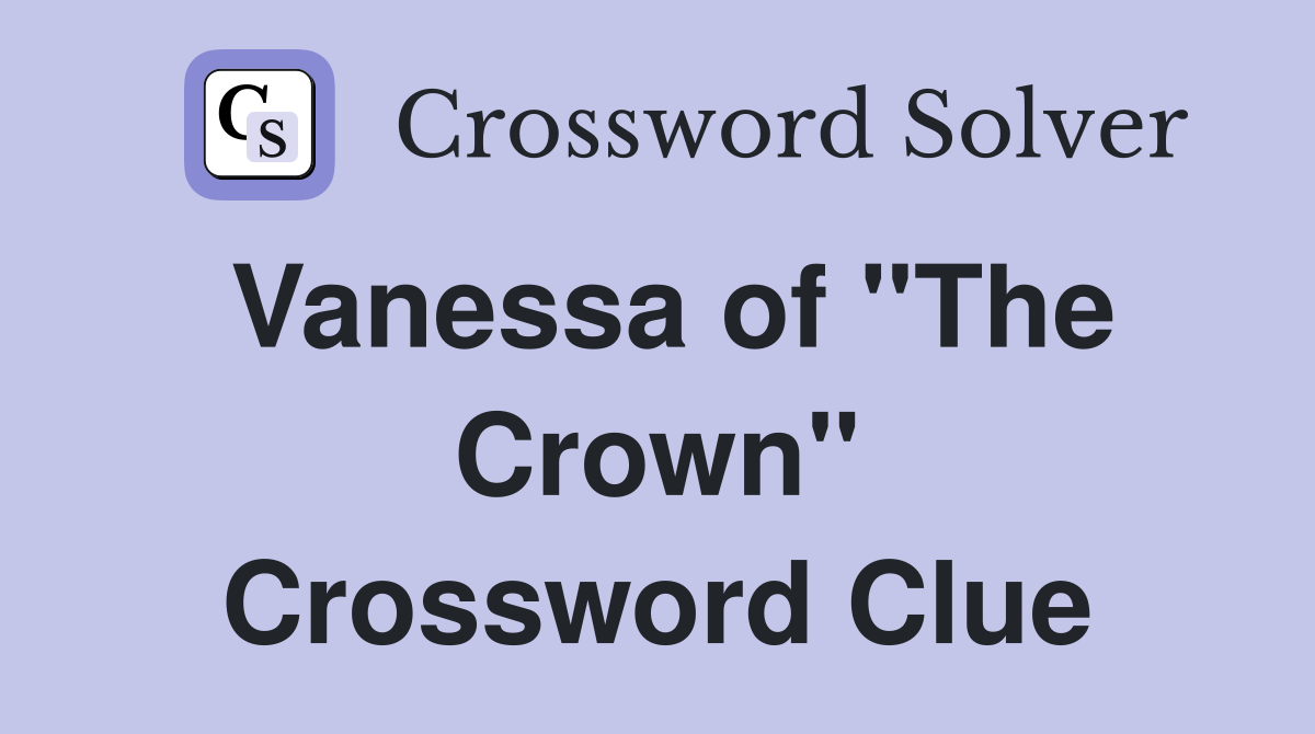 Vanessa of "The Crown" Crossword Clue