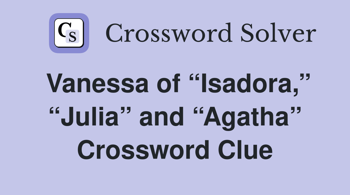 Vanessa of “Isadora,” “Julia” and “Agatha” Crossword Clue