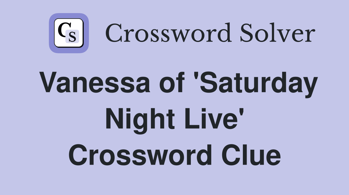 Vanessa of 'Saturday Night Live' Crossword Clue