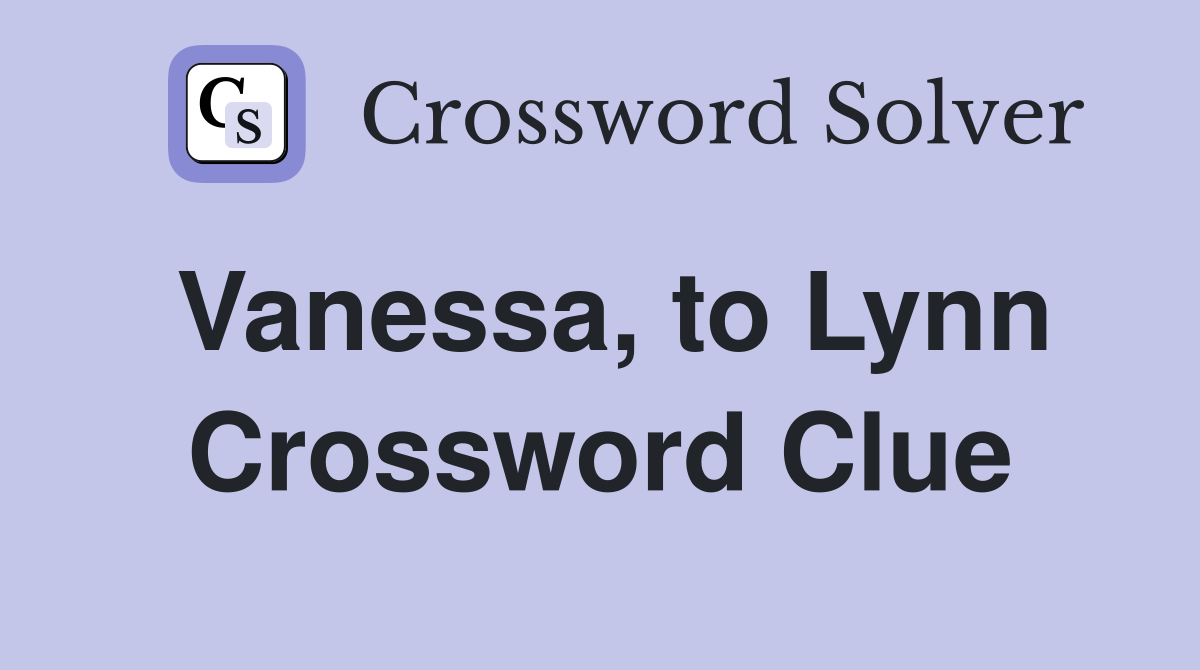 Vanessa, to Lynn Crossword Clue