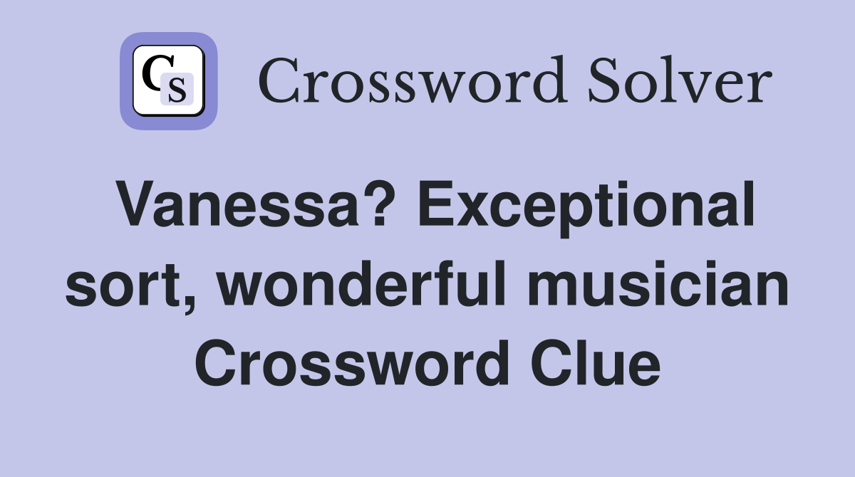 Vanessa? Exceptional sort, wonderful musician Crossword Clue