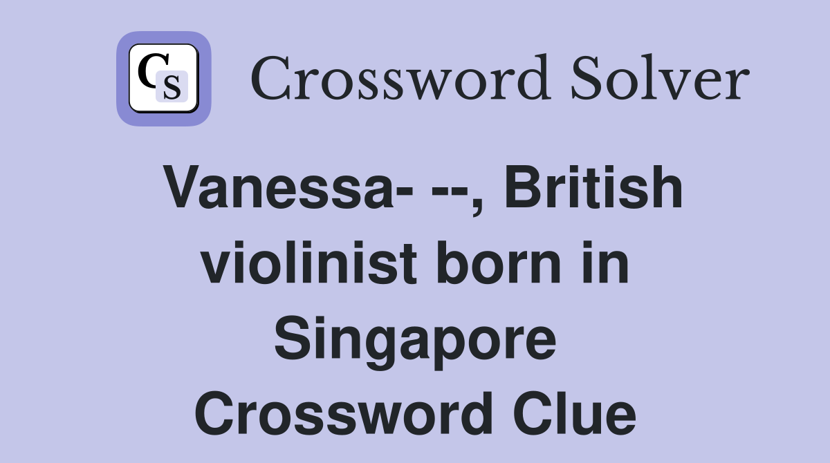 Vanessa- --, British violinist born in Singapore Crossword Clue