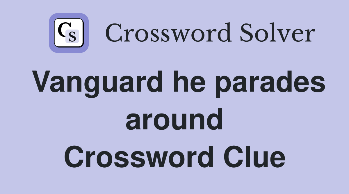 Vanguard he parades around Crossword Clue