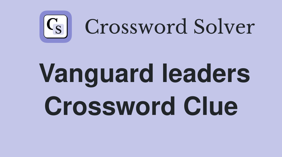 Vanguard leaders Crossword Clue