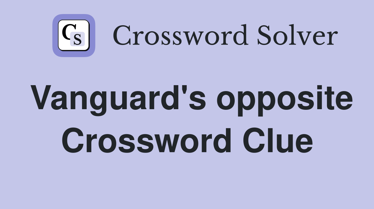 Vanguard's opposite Crossword Clue