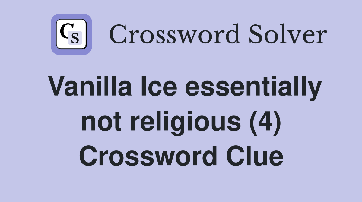 Vanilla Ice essentially not religious (4) Crossword Clue