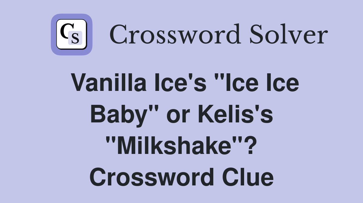 Vanilla Ice's "Ice Ice Baby" or Kelis's "Milkshake"? Crossword Clue
