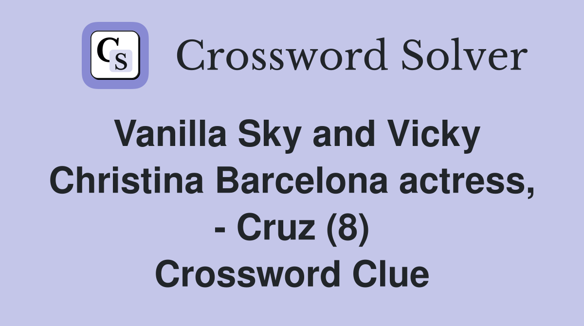 Vanilla Sky and Vicky Christina Barcelona actress, - Cruz (8) Crossword Clue
