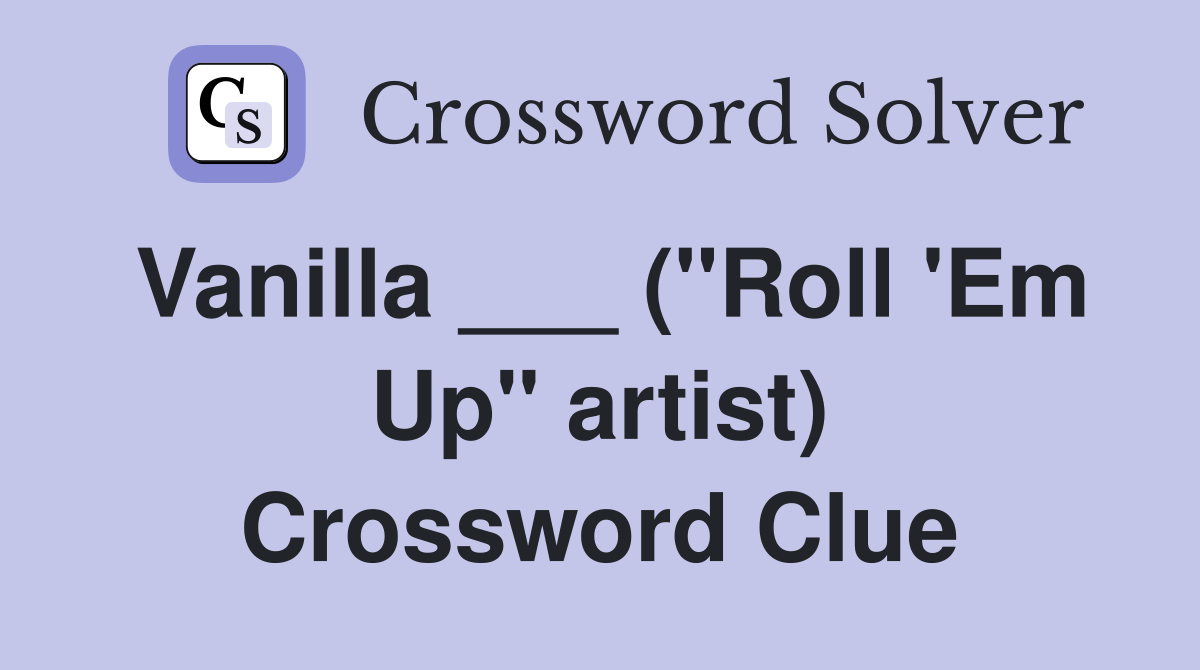 Vanilla ___ ("Roll 'Em Up" artist) Crossword Clue