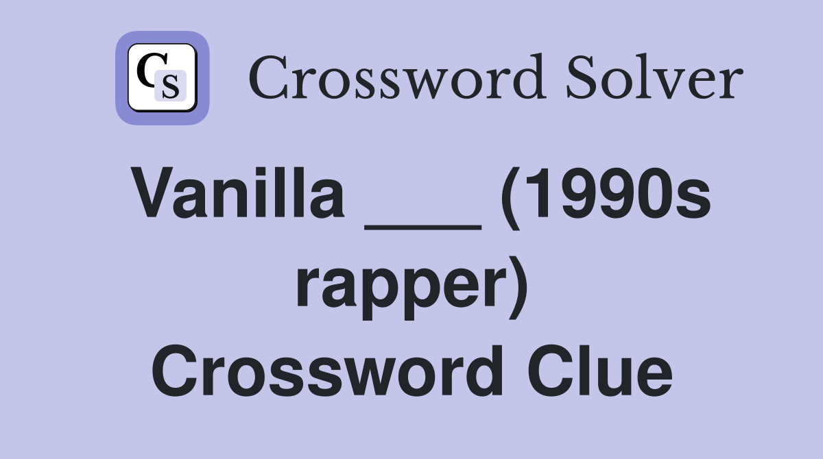 Vanilla ___ (1990s rapper) Crossword Clue