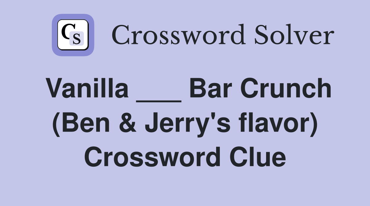Vanilla ___ Bar Crunch (Ben & Jerry's flavor) Crossword Clue