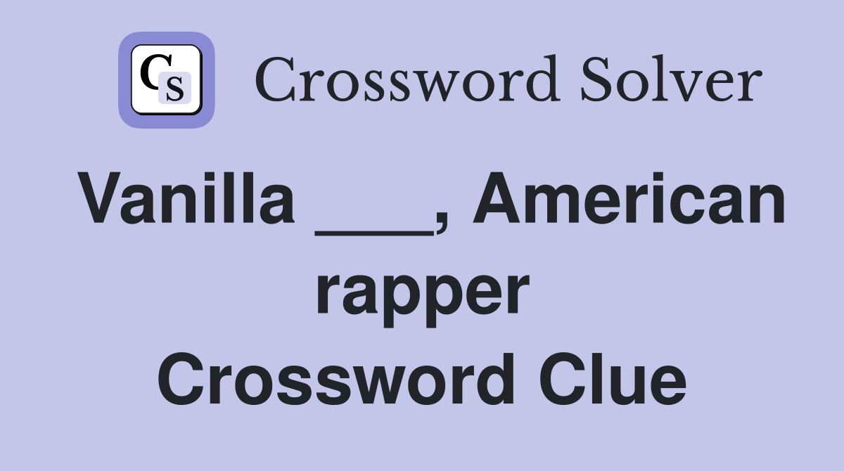 Vanilla ___, American rapper Crossword Clue