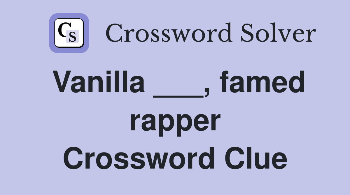 Vanilla ___, famed rapper Crossword Clue