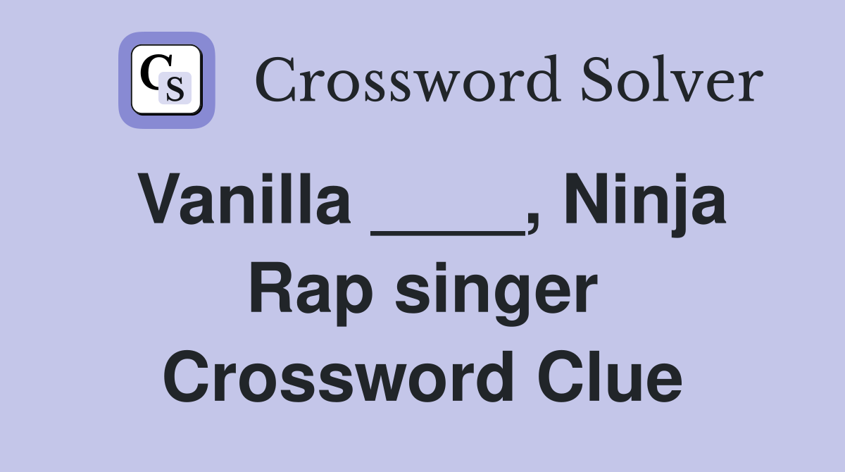 Vanilla ____, Ninja Rap singer Crossword Clue