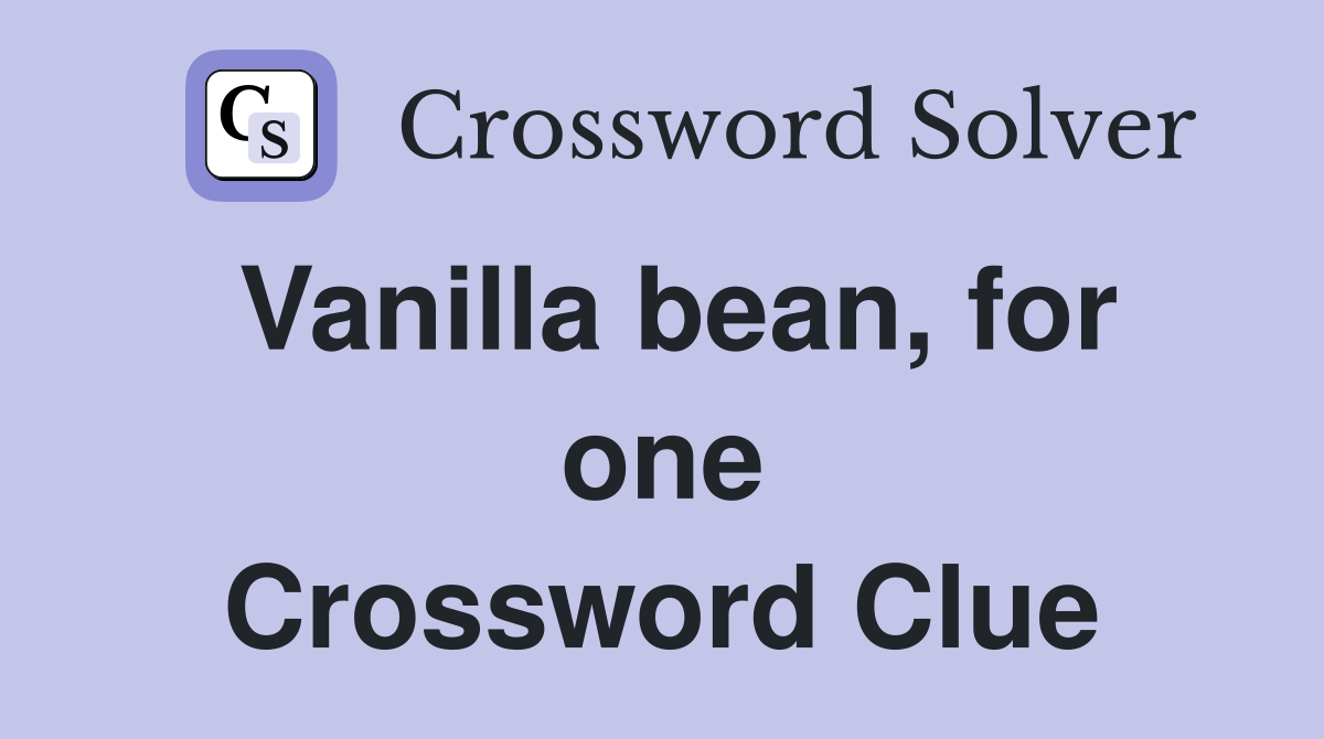 Vanilla bean, for one Crossword Clue