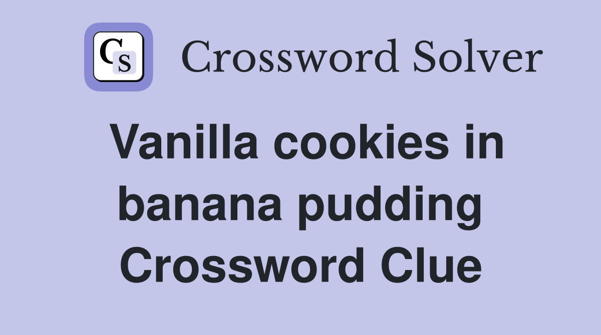 Vanilla cookies in banana pudding Crossword Clue