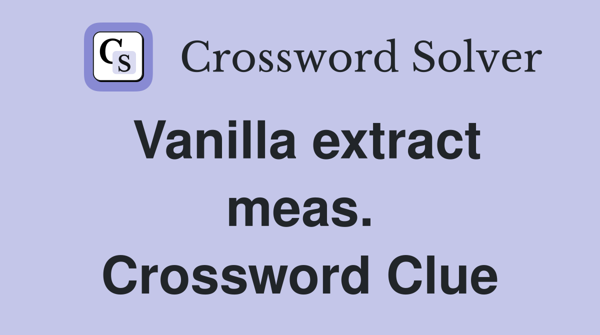 Vanilla extract meas. Crossword Clue