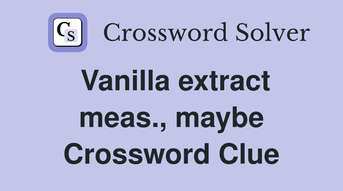 Vanilla extract meas., maybe Crossword Clue