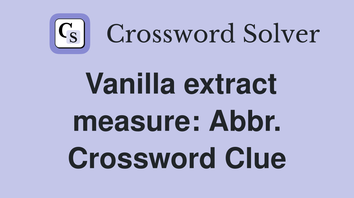 Vanilla extract measure: Abbr. Crossword Clue
