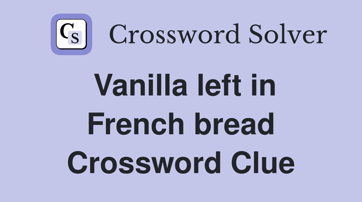 Vanilla left in French bread Crossword Clue
