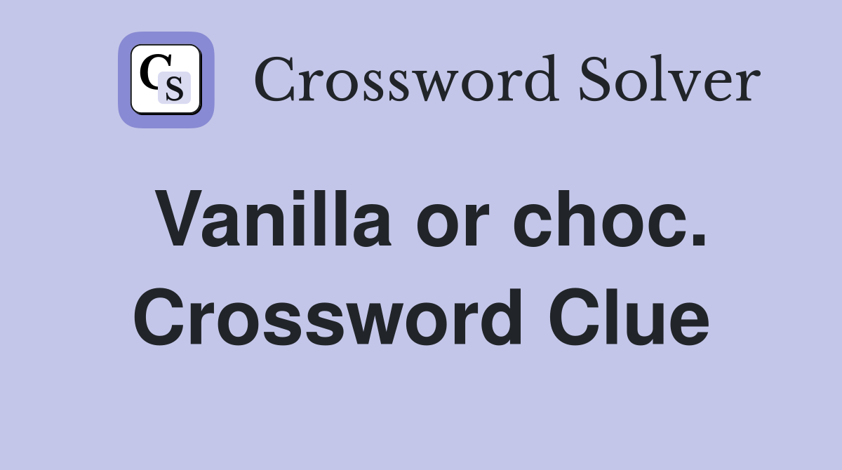 Vanilla or choc. Crossword Clue
