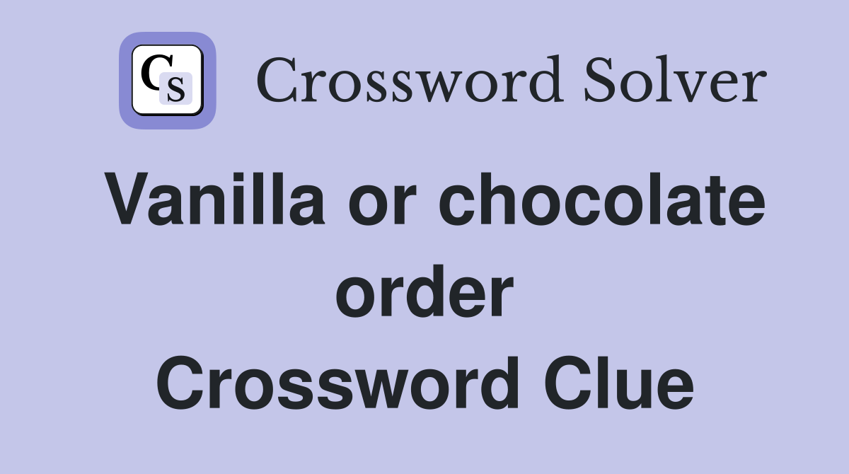 Vanilla or chocolate order Crossword Clue
