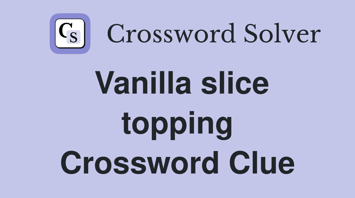 Vanilla slice topping Crossword Clue