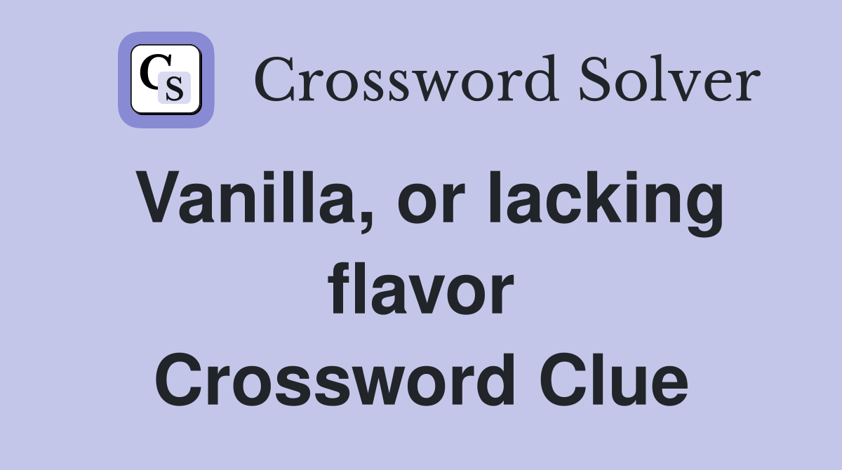 Vanilla, or lacking flavor Crossword Clue